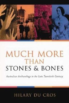 Much More Than Stones and Bones: Australian Archaeology in the Late Twentieth Century - Cros, Hilary Du