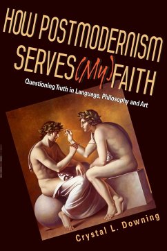 How Postmodernism Serves (My) Faith - Downing, Crystal L