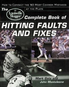 The Louisville Slugger(r) Complete Book of Hitting Faults and Fixes - Monteleone, John; Gola, Mark