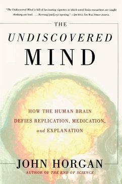 Undiscovered Mind: How the Human Brain Defies Replication, Medication, and Explanation - Horgan, John