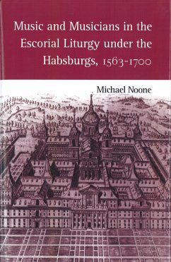 Music and Musicians in the Escorial Liturgy Under the Habsburgs, 1563-1700 - Noone, Michael