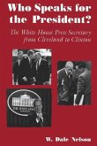 Who Speaks for the President?: The White House Press Secretary from Cleveland to Clinton
