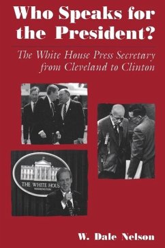 Who Speaks for the President?: The White House Press Secretary from Cleveland to Clinton - Nelson, W. Dale