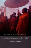In the Place of Origins: Modernity and Its Mediums in Northern Thailand