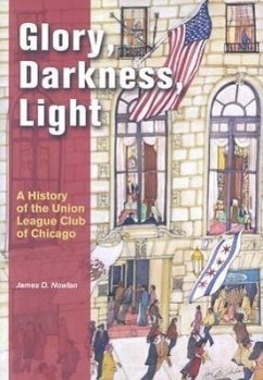 Glory, Darkness, Light: A History of the Union League Club of Chicago - Nowlan, James D.