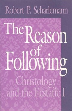 The Reason of Following: Christology and the Ecstatic I - Scharlemann, Robert P.