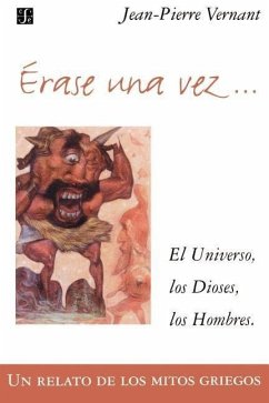 Erase Una Vez. El Universo, Los Dioses, Los Hombres. Un Relato de Los Mitos Griegos - Vernant, Jean-Pierre