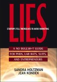 Lies Startups Tell Themselves to Avoid Marketing: A No Bullsh*t Guide for Ph.D.S, Lab Rats, Suits, and Entrepreneurs