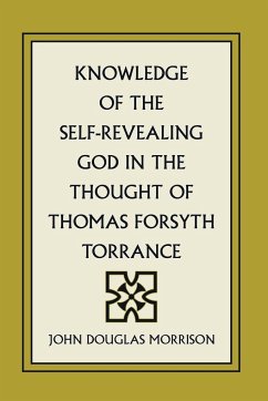 Knowledge of the Self-Revealing God in the Thought of Thomas Forsyth Torrance - Morrison, John Douglas