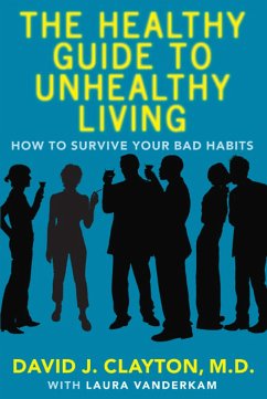 The Healthy Guide to Unhealthy Living: How to Survive Your Bad Habits - Clayton, David J.