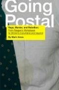 Going Postal: Rage, Murder, and Rebellion: From Reagana's Workplaces to Clintona's Columbine and Beyond - Ames, Mark