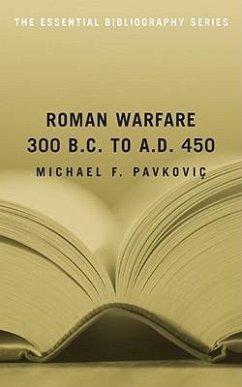 Roman Warfare, 300 B.C. to A.D. 450: The Essential Bibliography - Pavkovic, Michael F.