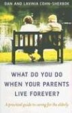 What Do You Do When Your Parents Live Forever?: A Practical Guide to Caring for the Elderly