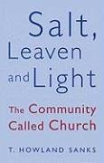 Salt, Leaven, & Light: The Community Called Church - Sanks, T. Howland