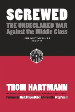 Screwed: The Undeclared War Against the Middle Class -- And What We Can Do about It - Hartmann, Thom