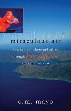 Miraculous Air: Journey of a Thousand Miles Through Baja California, the Other Mexico - Mayo, C. M.