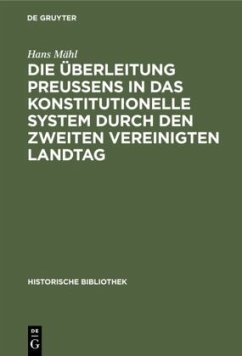 Die Überleitung Preußens in das konstitutionelle System durch den zweiten Vereinigten Landtag - Mähl, Hans