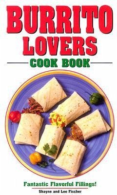 Burrito Lovers Cookbook: Fantastic Flavorful Fillings! - Golden West Publishers
