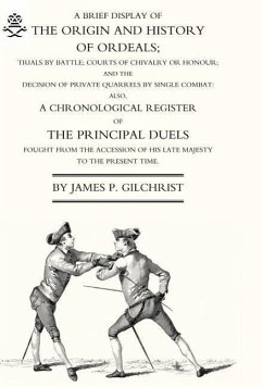 Brief Display of the Origin and History of Ordeals; (And a History of Duels) - Gilchrist, James P.; James P. Gilchrist