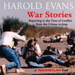 War Stories: Reporting in the Ttime of Conflict from the Crimea to Iraq - Evans, Harold