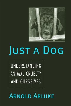 Just a Dog: Understanding Animal Cruelty and Ourselves - Arluke, Arnold