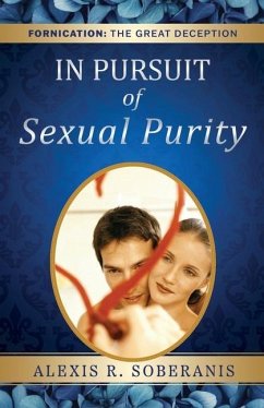 In Pursuit of Sexual Purity: Fornication: The Great Deception - Soberanis, Alexis R.
