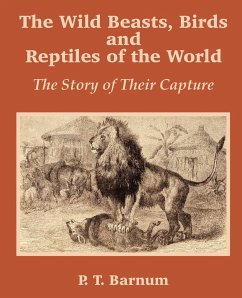 The Wild Beasts, Birds and Reptiles of the World - Barnum, P. T.