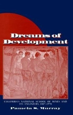 Dreams of Development: Colombia's National School of Mines and Its Engineers, 1887-1970 - Murray, Pamela S.