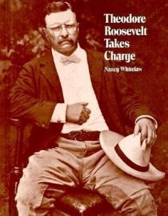 Theodore Roosevelt Takes Charge - Whitelaw, Nancy