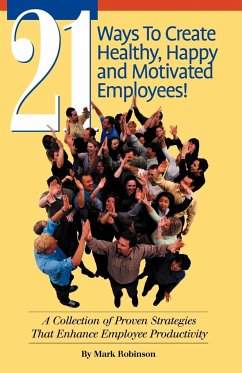 21 Ways to Create Healthy, Happy and Motivated Employee! - Robinson, Mark