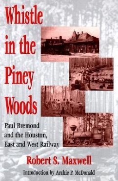 Whistle in the Piney Woods: Paul Bremond and the Houston, East and West Texas Railway - Maxwell, Robert S. Unt
