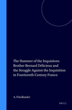 The Hammer of the Inquisitors: Brother Bernard Délicieux and the Struggle Against the Inquisition in Fourteenth-Century France - Friedlander, Alan