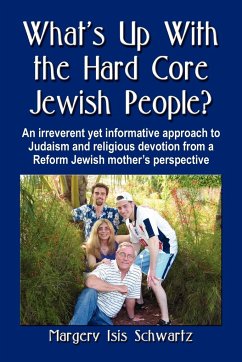 What's Up with the Hard Core Jewish People? an Irreverent Yet Informative Approach to Judaism and Religious Devotion from a Reform Jewish Mother's Per - Schwartz, Margery Isis