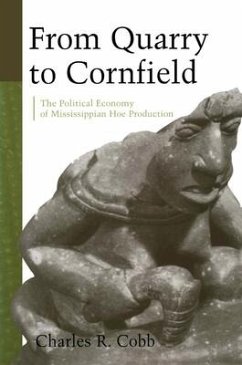 From Quarry to Cornfield: The Political Economy of Mississippian Hoe Production - Cobb, Charles