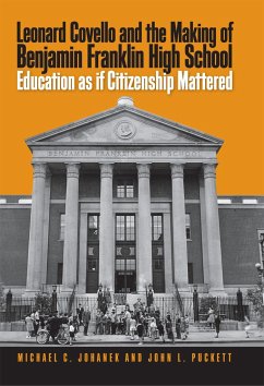 Leonard Covello and the Making of Benjamin Franklin High School: Education as If Citizenship Mattered - Johanek, Michael C.; Puckett, John