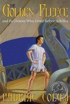 The Golden Fleece and the Heroes Who Lived Before Achilles - Colum, Padraic