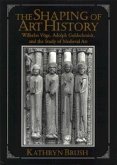The Shaping of Art History: Wilhelm Vöge, Adolph Goldschmidt, and the Study of Medieval Art