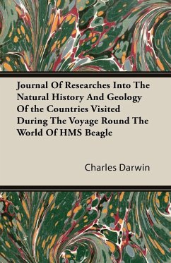 Journal Of Researches Into The Natural History And Geology Of the Countries Visited During The Voyage Round The World Of HMS Beagle