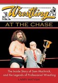 Wrestling at the Chase: The Inside Story of Sam Muchnick and the Legends of Professional Wrestling