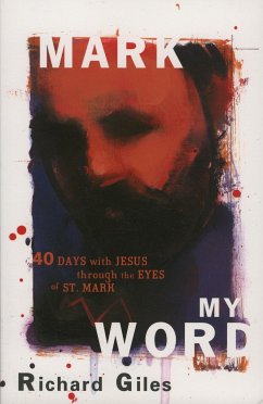 Mark My Word: Forty Days with Jesus Through the Eyes of St. Mark - Giles, Richard