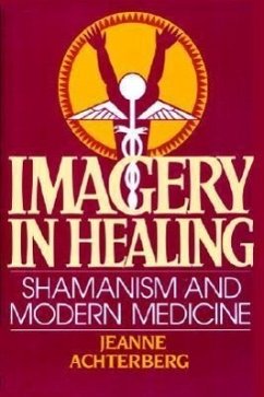 Imagery in Healing: Shamanism and Modern Medicine - Achterberg, Jeanne