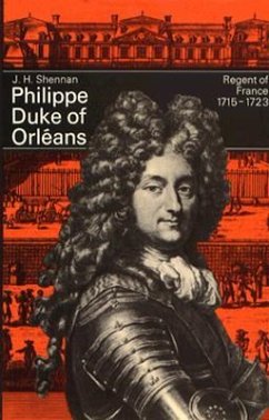 Philippe, Duke of Orleans: Regent of France, 1715-1723 - Shennan, J. H.