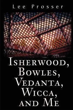 Isherwood, Bowles, Vedanta, Wicca, and Me - Prosser, Lee