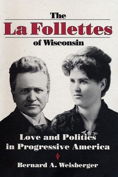 La Follettes of Wisconsin: Love and Politics in Progressive America - Weisberger, Bernard A.