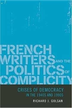 French Writers and the Politics of Complicity: Crises of Democracy in the 1940s and 1990s - Golsan, Richard J.