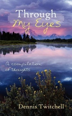 Through My Eyes: A compilation of thoughts - Dennis Twitchell