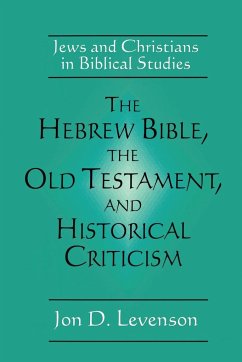 The Hebrew Bible, the Old Testament, and Historical Criticism - Levenson, Jon Douglas