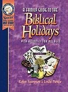 A Family Guide to the Biblical Holidays: With Activities for All Ages - Sampson, Robin R.; Pierce, Linda
