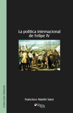 La Politica Internacional de Felipe IV - Sanz, Francisco Martin