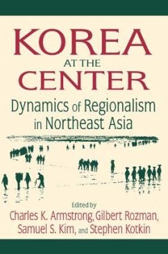 Korea at the Center: Dynamics of Regionalism in Northeast Asia - Armstrong, Charles K; Rozman, Gilbert; Kim, Samuel S; Kotkin, Stephen